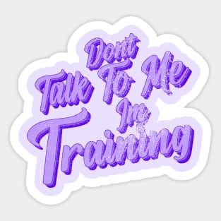 Dont talk to me im training Sticker